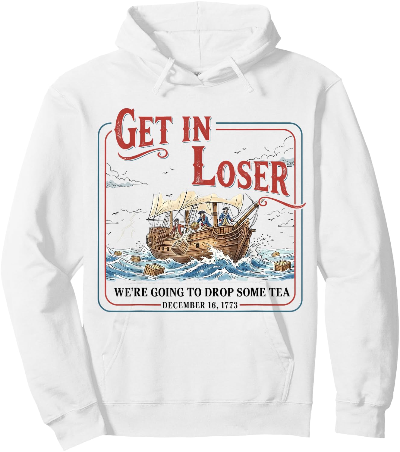 Funny Get in Loser We're Going to Drop Some Tea 1773 History Hoodie - Hoodie | White