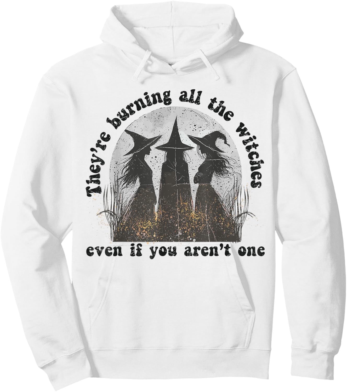 They're Burning All The Witches Even If You Aren't One Hoodie - Hoodie | White