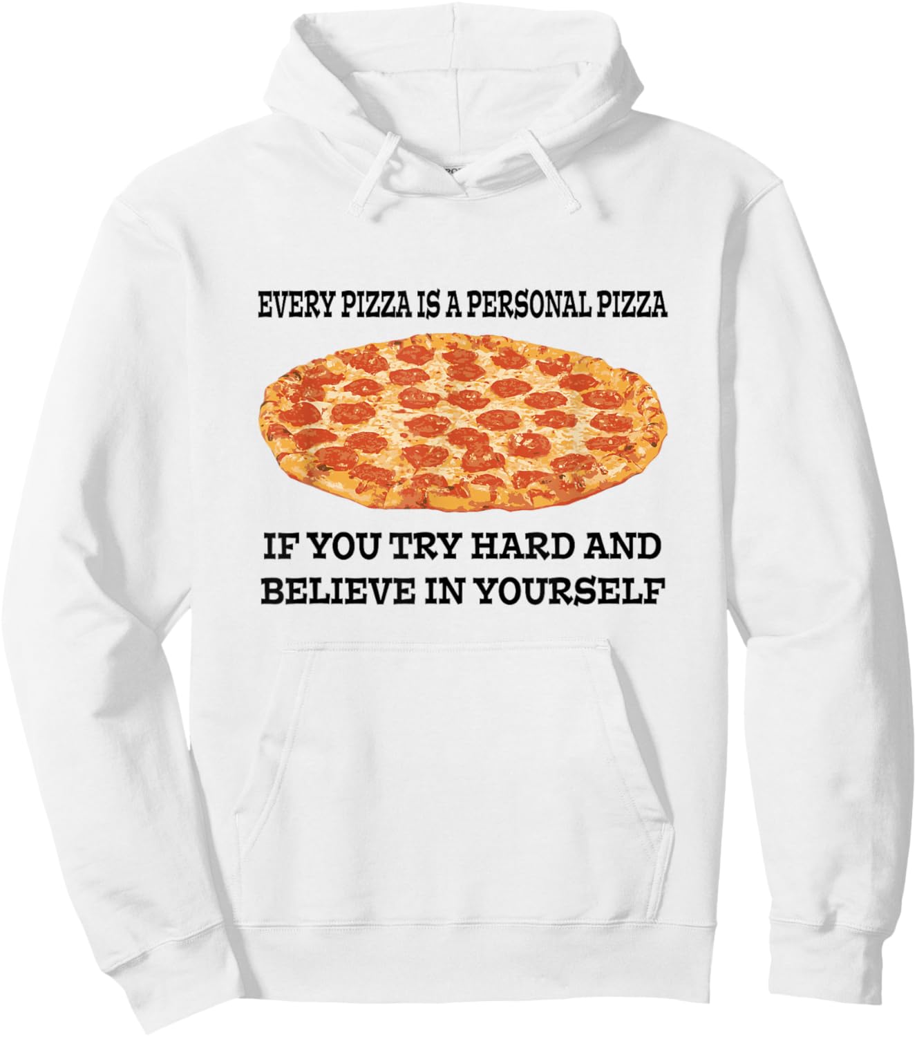 Every Pizza is a Personal Pizza Believe in Yourself T Shirt Hoodie - Hoodie | White
