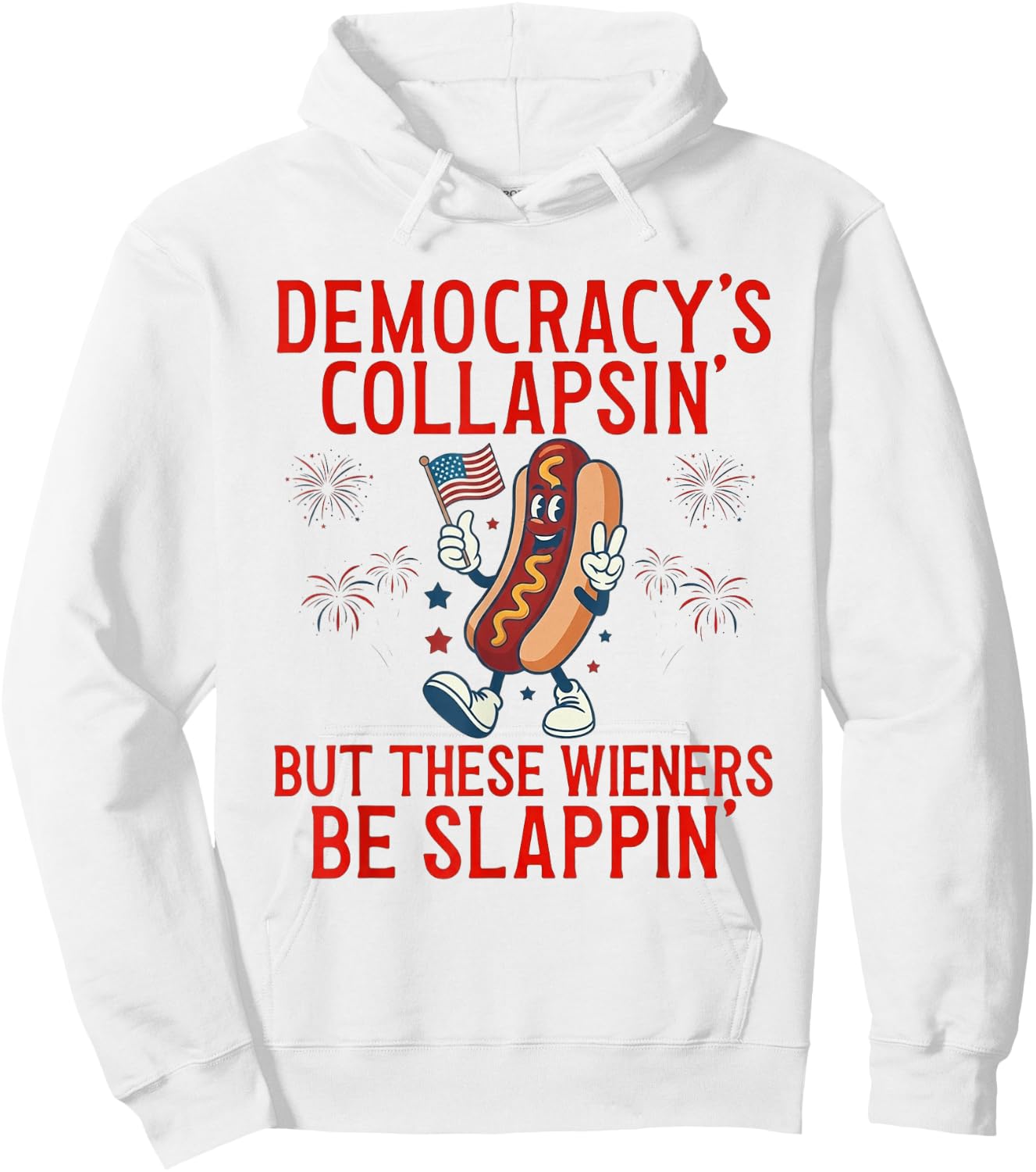 Democracy's Collapsing But These Wieners Be Slappin' Hoodie - Hoodie | White