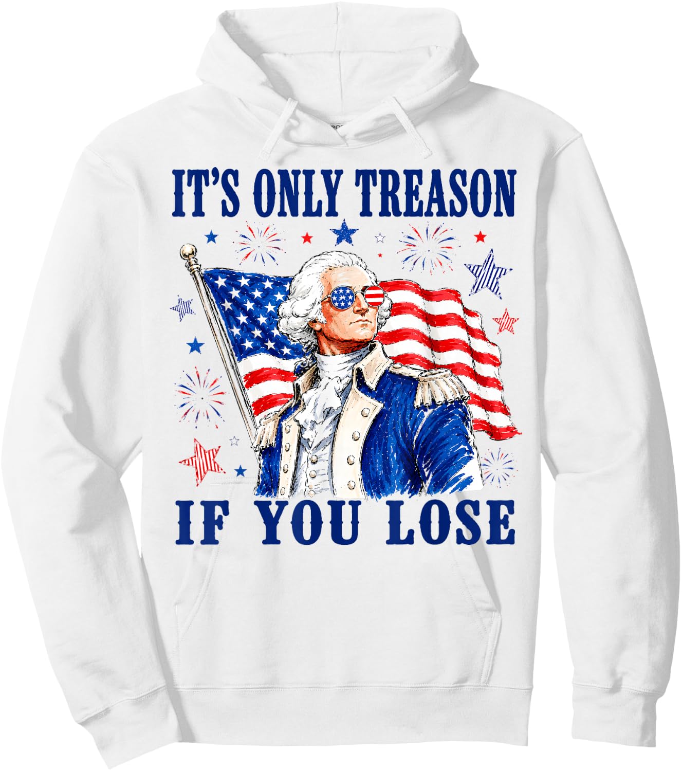 George Washington It's Only Treason If You Lose 4th of July Hoodie - Hoodie | White