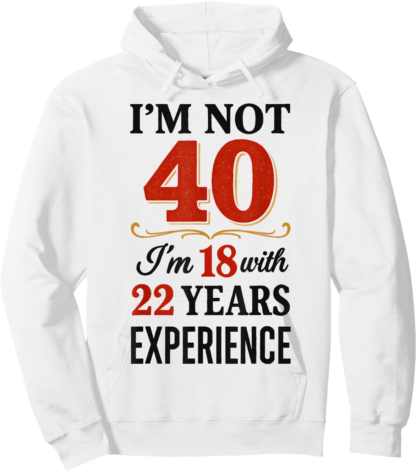 Je ne suis Pas 40 im 18 avec 22 Ans d'expérience Hoodie - Hoodie | White