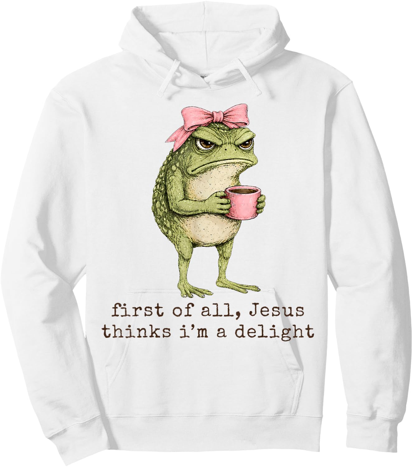 First of All Jesus Thinks I'm A Delight Angry Frog Sarcastic Hoodie - Hoodie | White