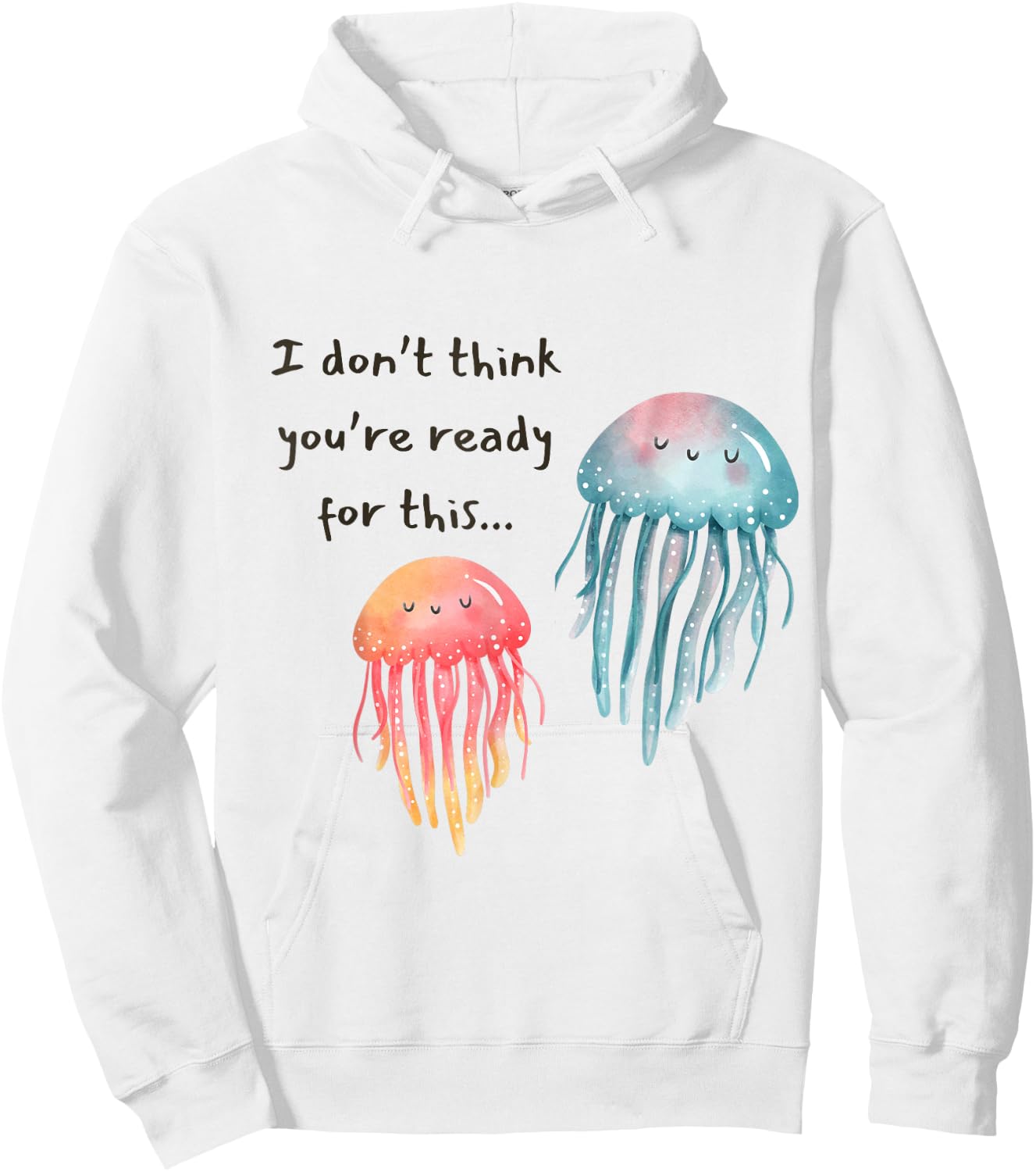 I Don't Think You're Ready for This Jelly Funny Jellyfish Hoodie - Hoodie | White