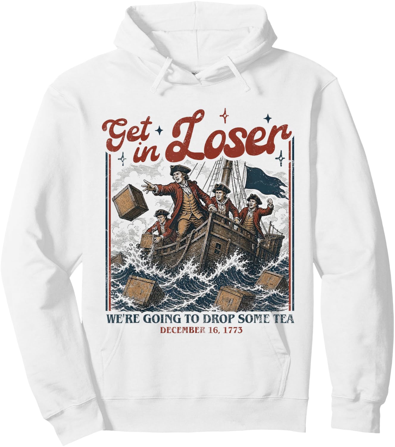 Get in Loser We're Going to Drop Some Boston Tea 4th of July Hoodie - Hoodie | White