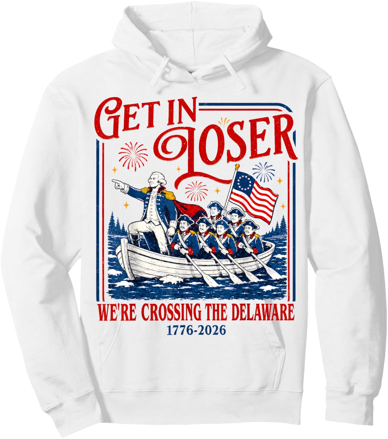 Get in Loser We're Crossing The Delaware Meme, 4th of July Hoodie - Hoodie | White