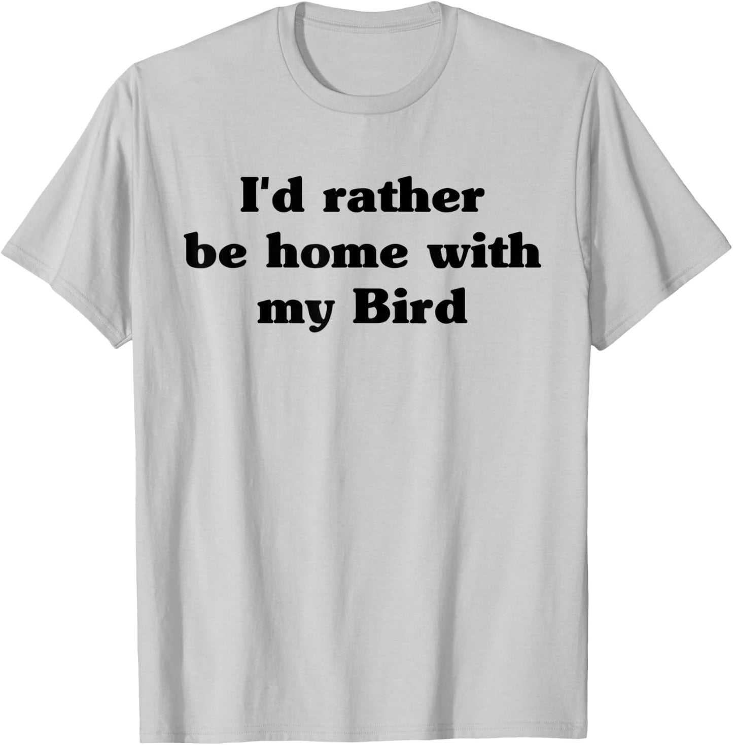 I'd Rather Be Home With My Bird: Funny T-Shirt - T-Shirt | Ash
