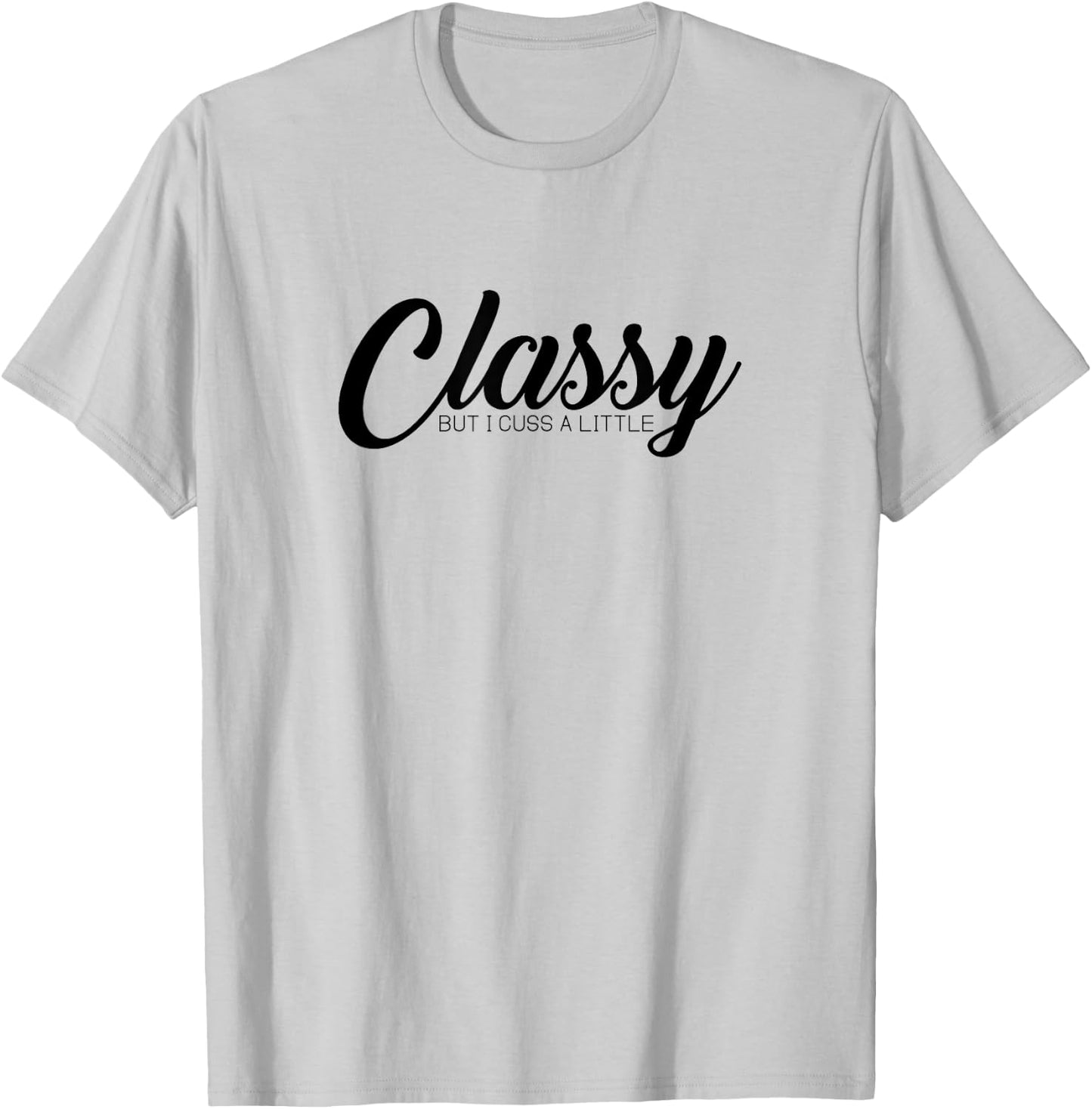 Classy But I Cuss A Little Novelty T-Shirt - T-Shirt | Ash