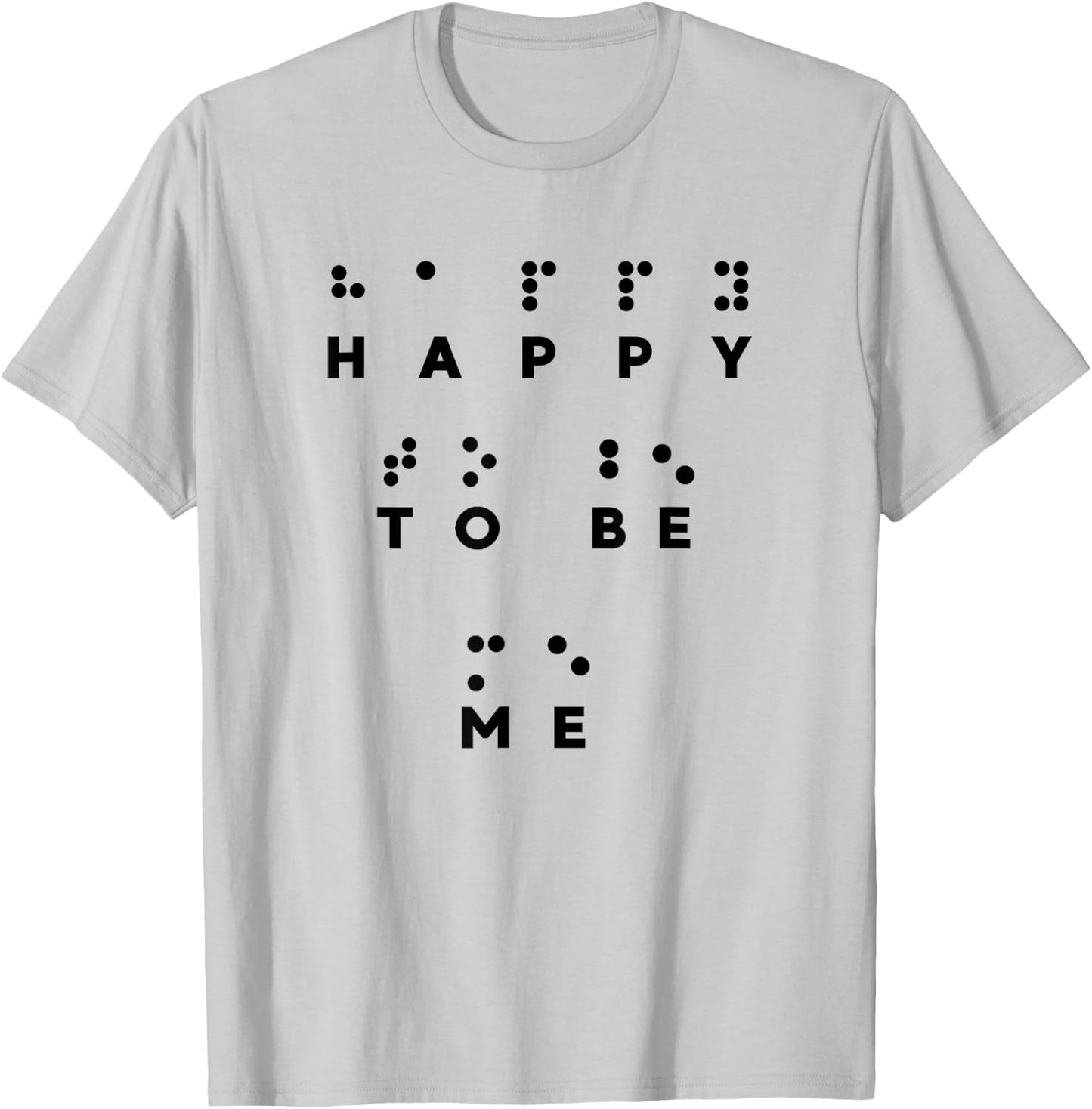 Happy To Be Me in Braille , Braille Reader, Cool Gifts T-Shirt - T-Shirt | Ash