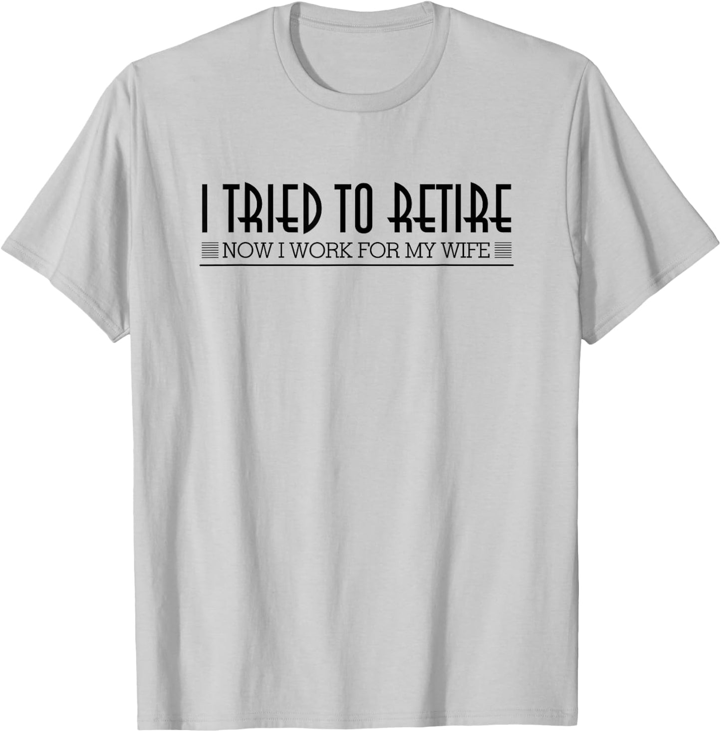 Retirement I Tried To Retire Now I Work For My Wife Shirt T-Shirt - T-Shirt | Ash