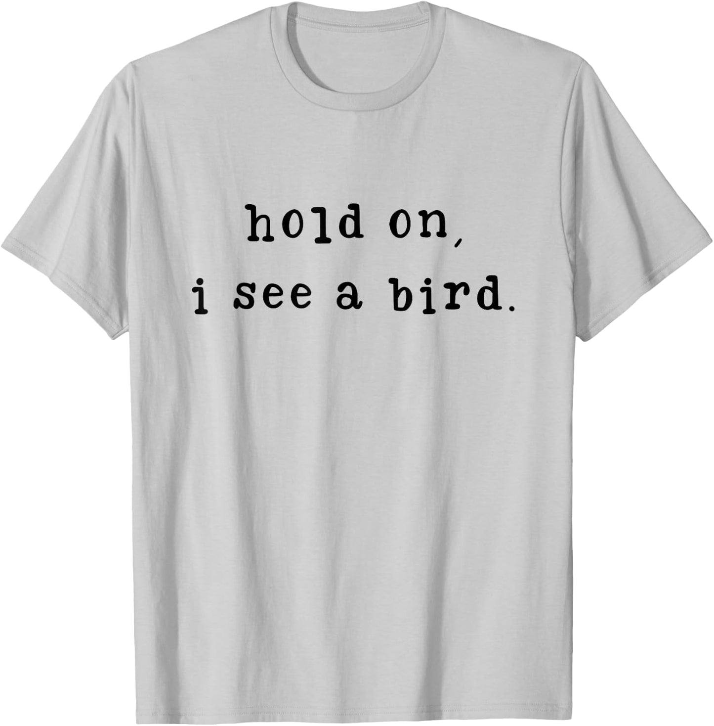 Hold On I See A Bird Funny Bird Mom Mother's Day Bird Lovers T-Shirt - T-Shirt | Ash