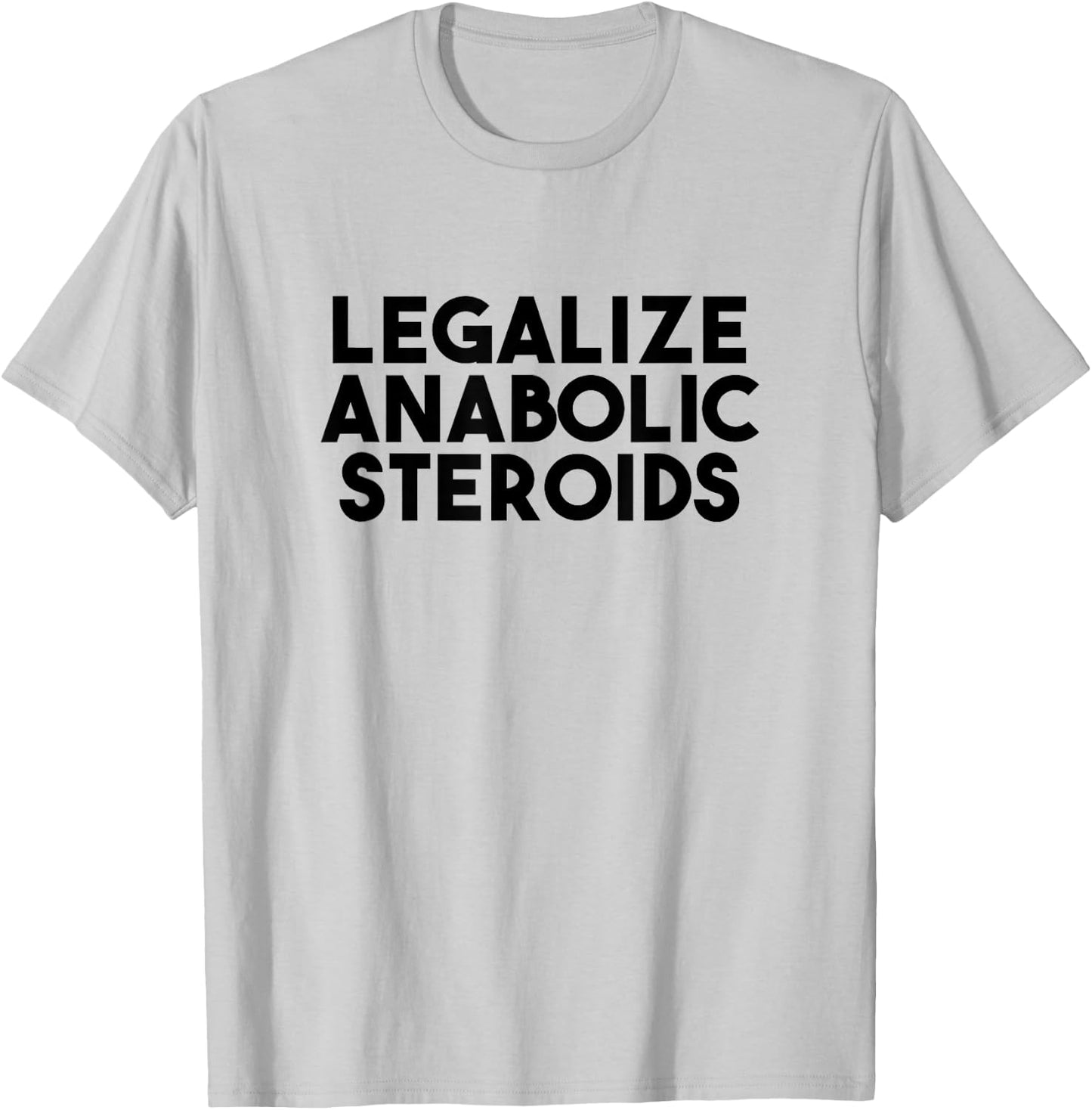 Legalize Anabolic Steroids T-Shirt - T-Shirt | Ash