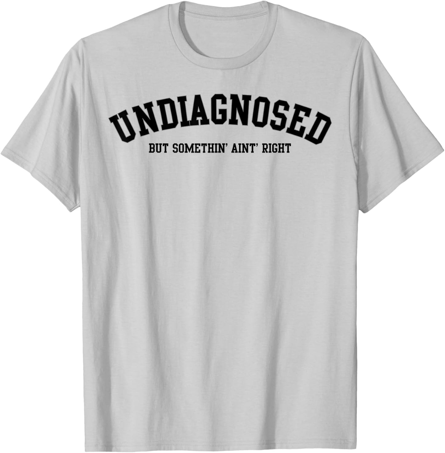 Undiagnosed But Something' Ain't Right T-Shirt - T-Shirt | Ash