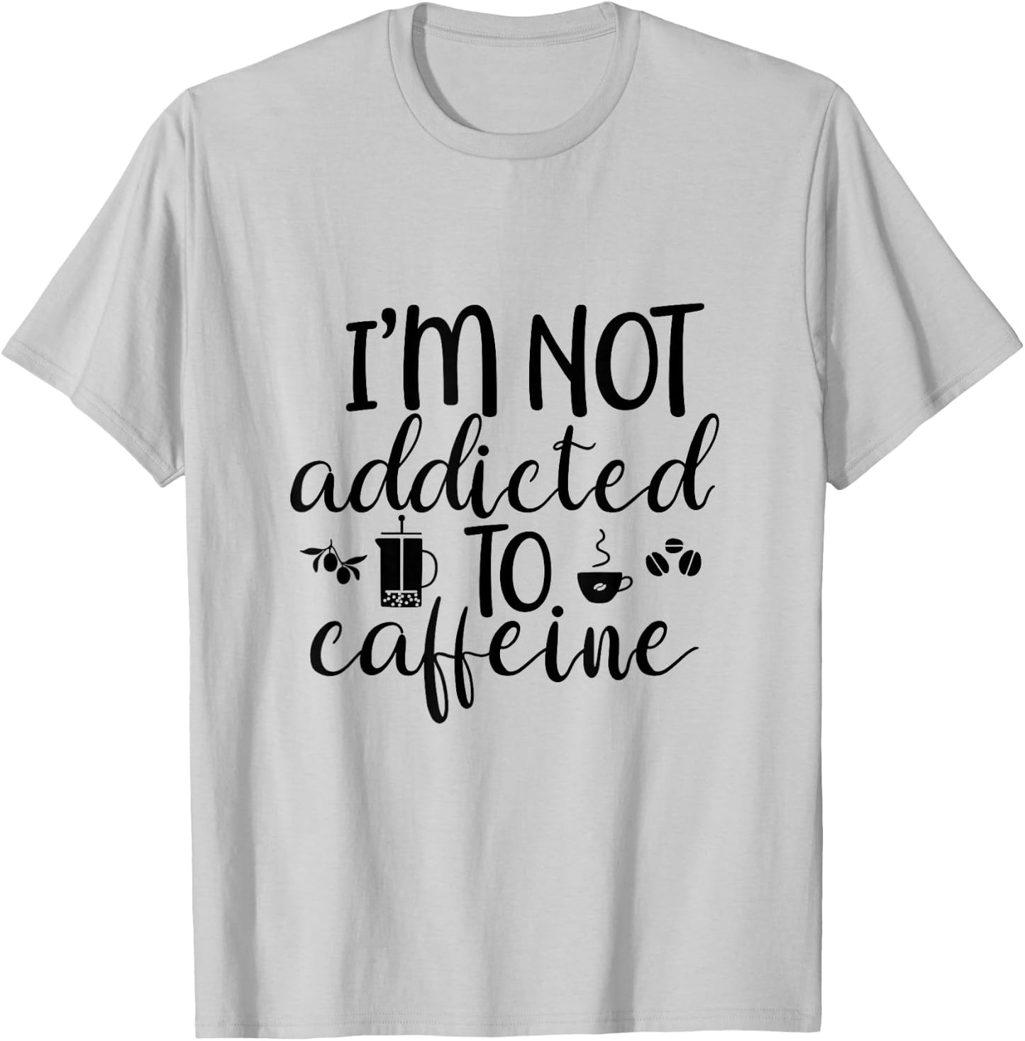 I'm Not Addicted To Caffeine Funny White Lie Coffee Lover T-Shirt - T-Shirt | Ash