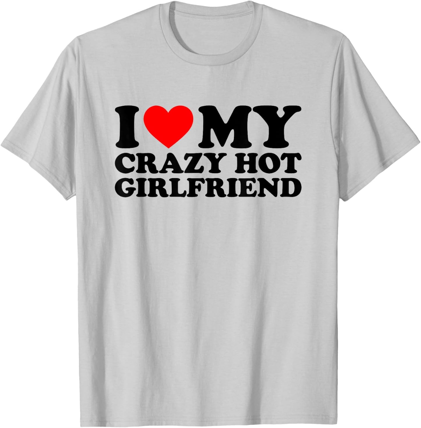 I Love My Crazy Hot Girlfriend , White T-Shirt - T-Shirt | Ash