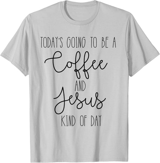Today's Going to Be Coffee and Jesus Kind of Day T-Shirt - T-Shirt | Ash