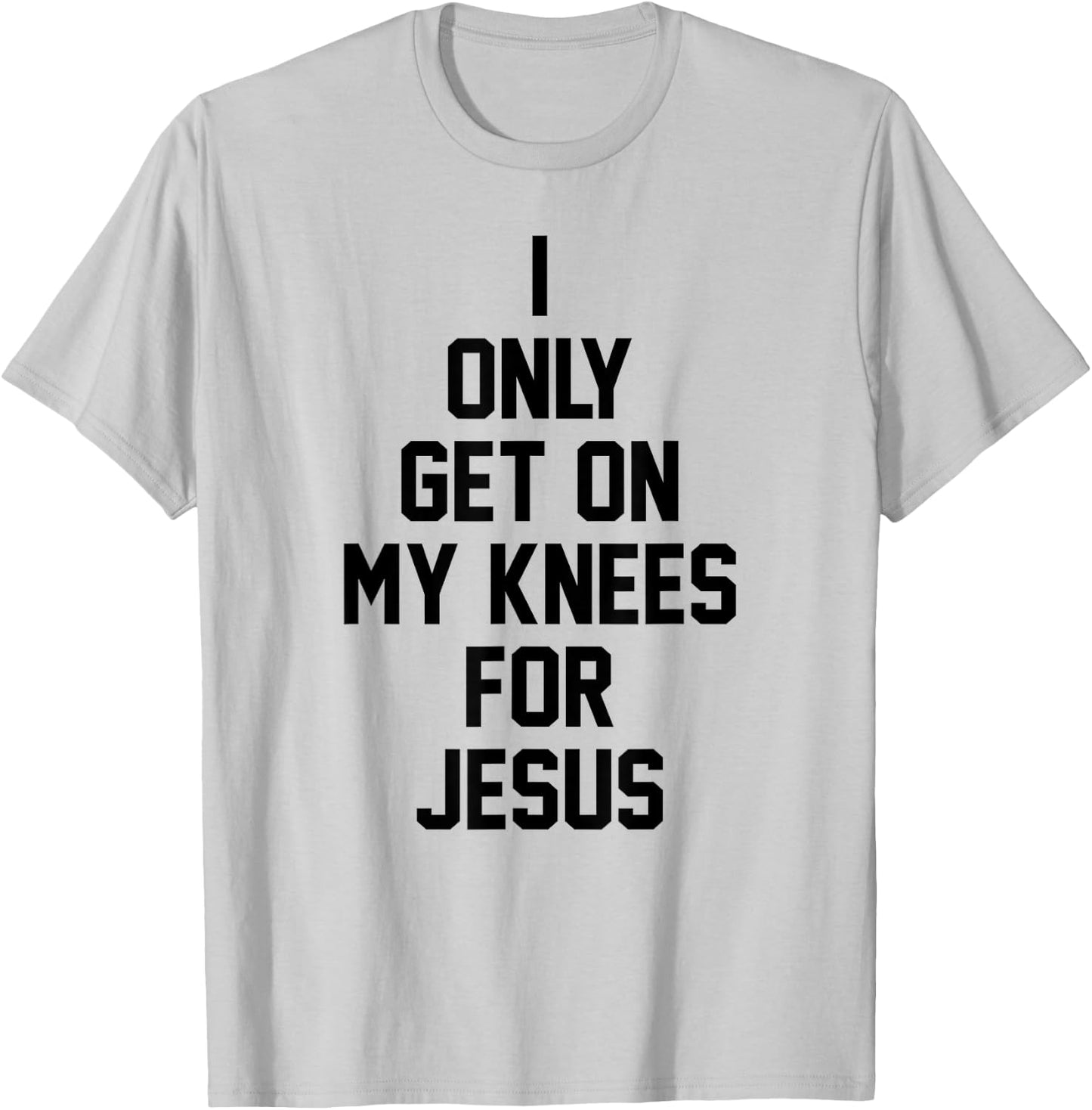 I Only Get On My Knees For Jesus T-Shirt - T-Shirt | Ash