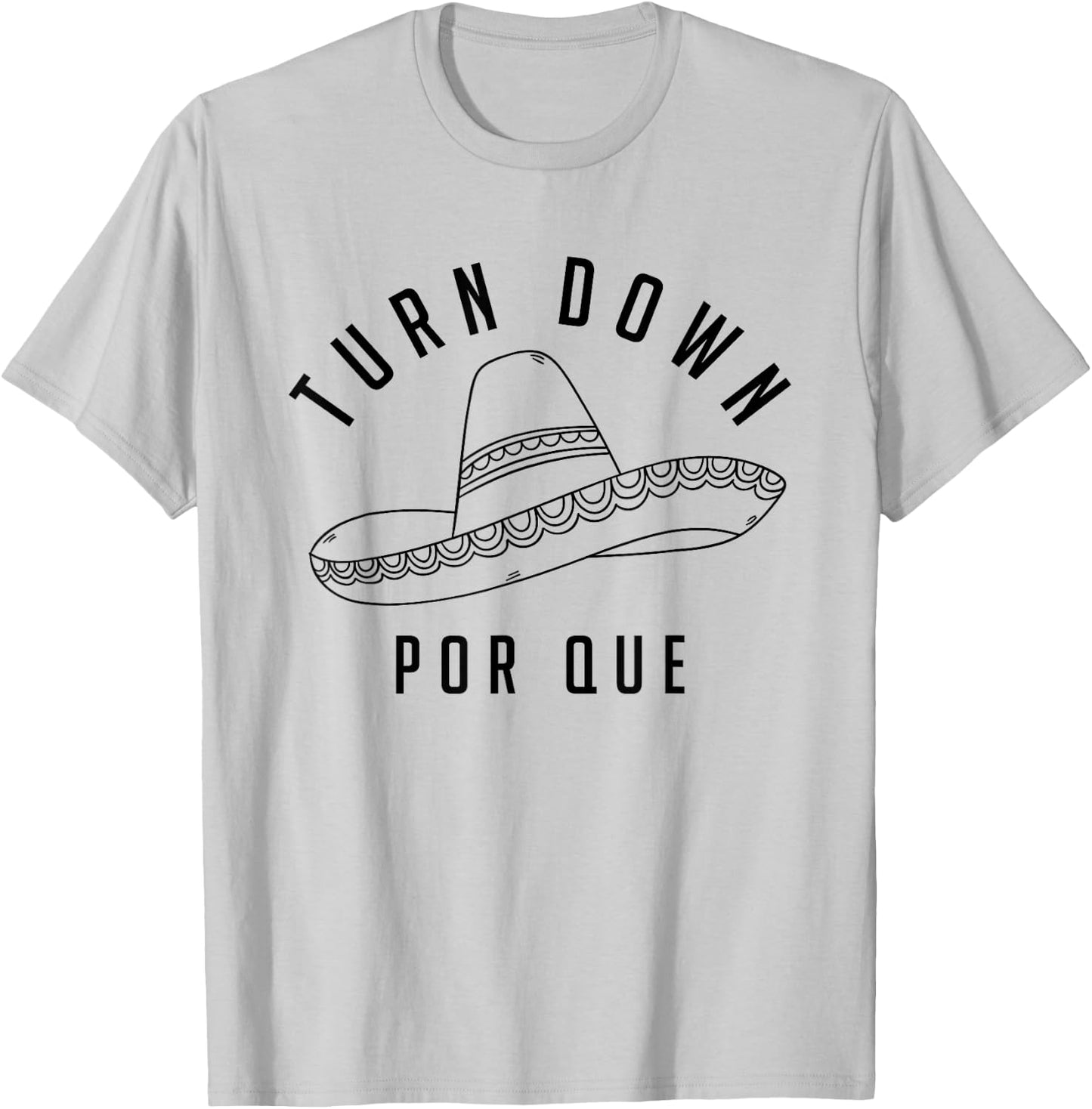 Turn Down Por Que Shirt Cinco De Mayo Party Gift T-Shirt - T-Shirt | Ash
