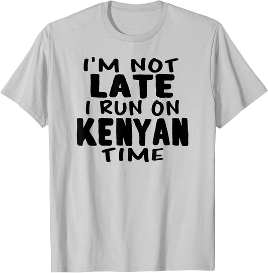 I'm Not Late I Run On Kenyan Time Kenya LOL Funny T-Shirt - T-Shirt | Ash