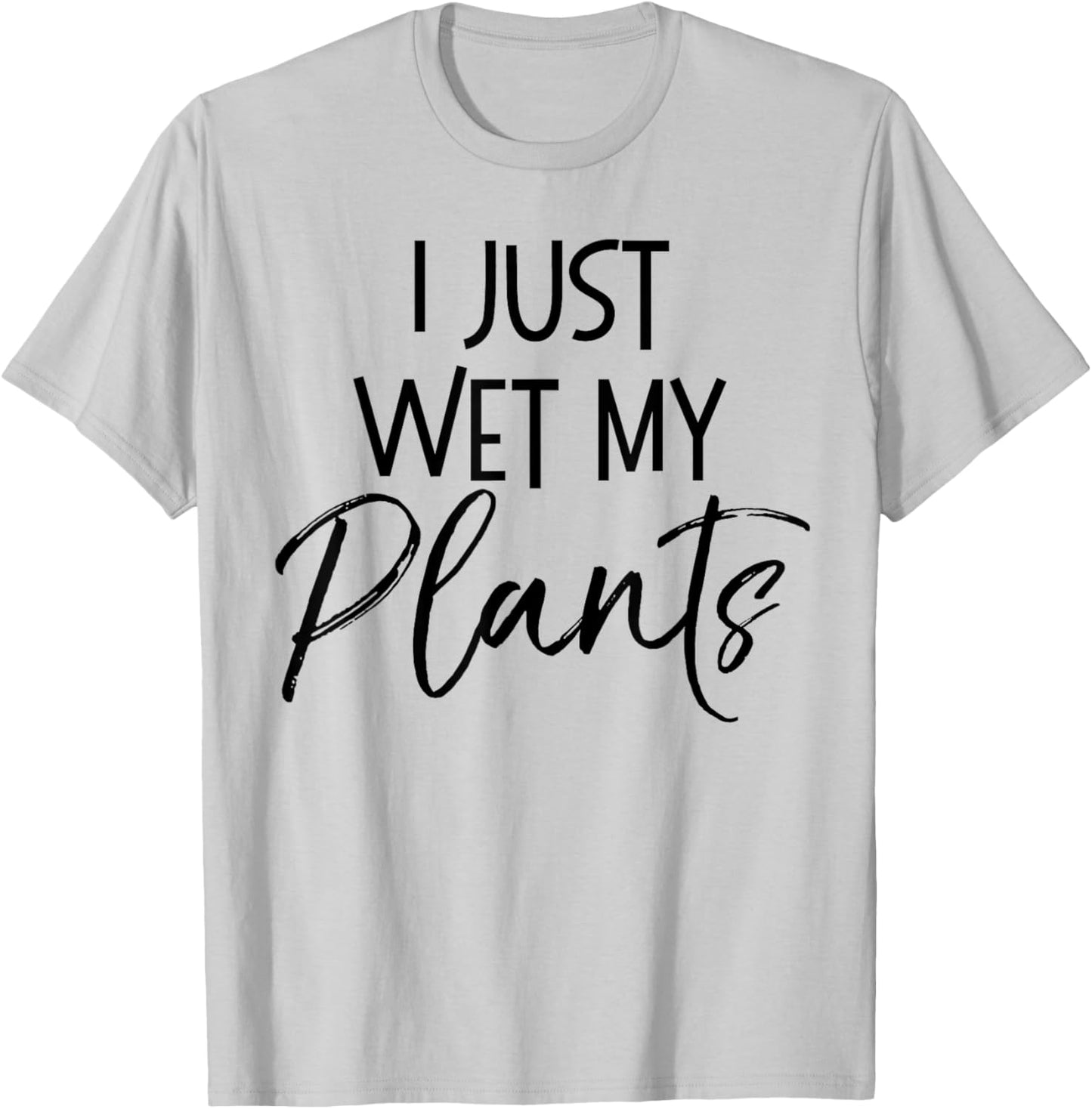 I Just Wet My Plants Shirt Funny Garden & Gardening Pun T-Shirt - T-Shirt | Ash