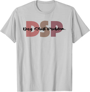 DSP Day Shift Problem Funny Nurse Night Shift Night Shifter T-Shirt - T-Shirt | Ash