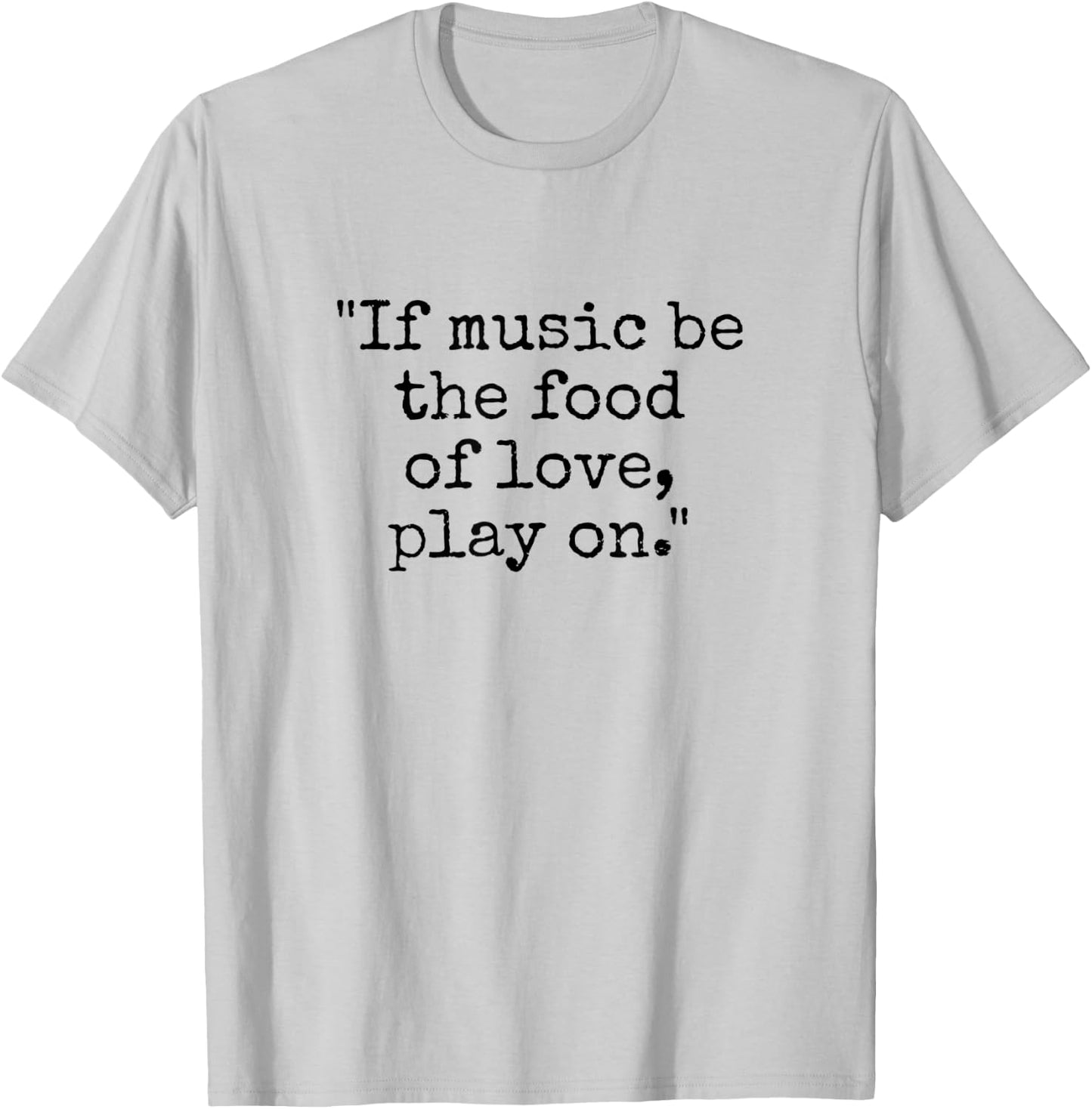 Shakespeare Quote If Music Be the Food of Love Play On T-Shirt - T-Shirt | Ash