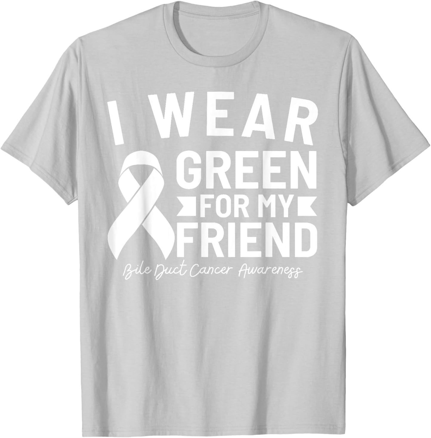 Bile Duct Cancer Awareness I Wear Green For My Friend T-Shirt - T-Shirt | Ash