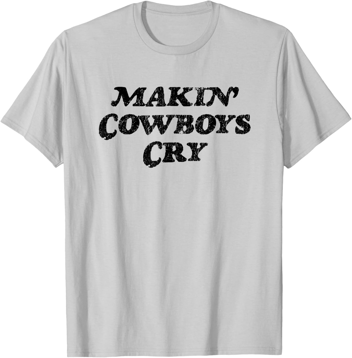Makin Cowboys Cry - Funny Rodeo Gag Gift T-Shirt - T-Shirt | Ash