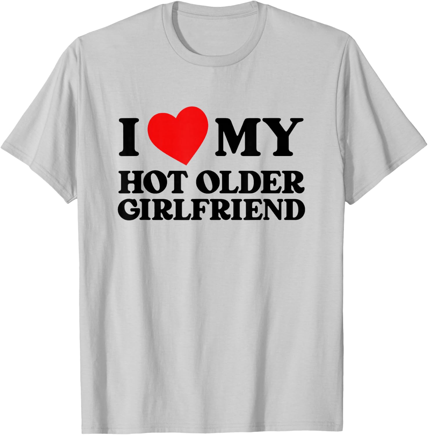 I Love My Hot Older Girlfriend Funny Heart My Girlfriend , White T-Shirt - T-Shirt | Ash