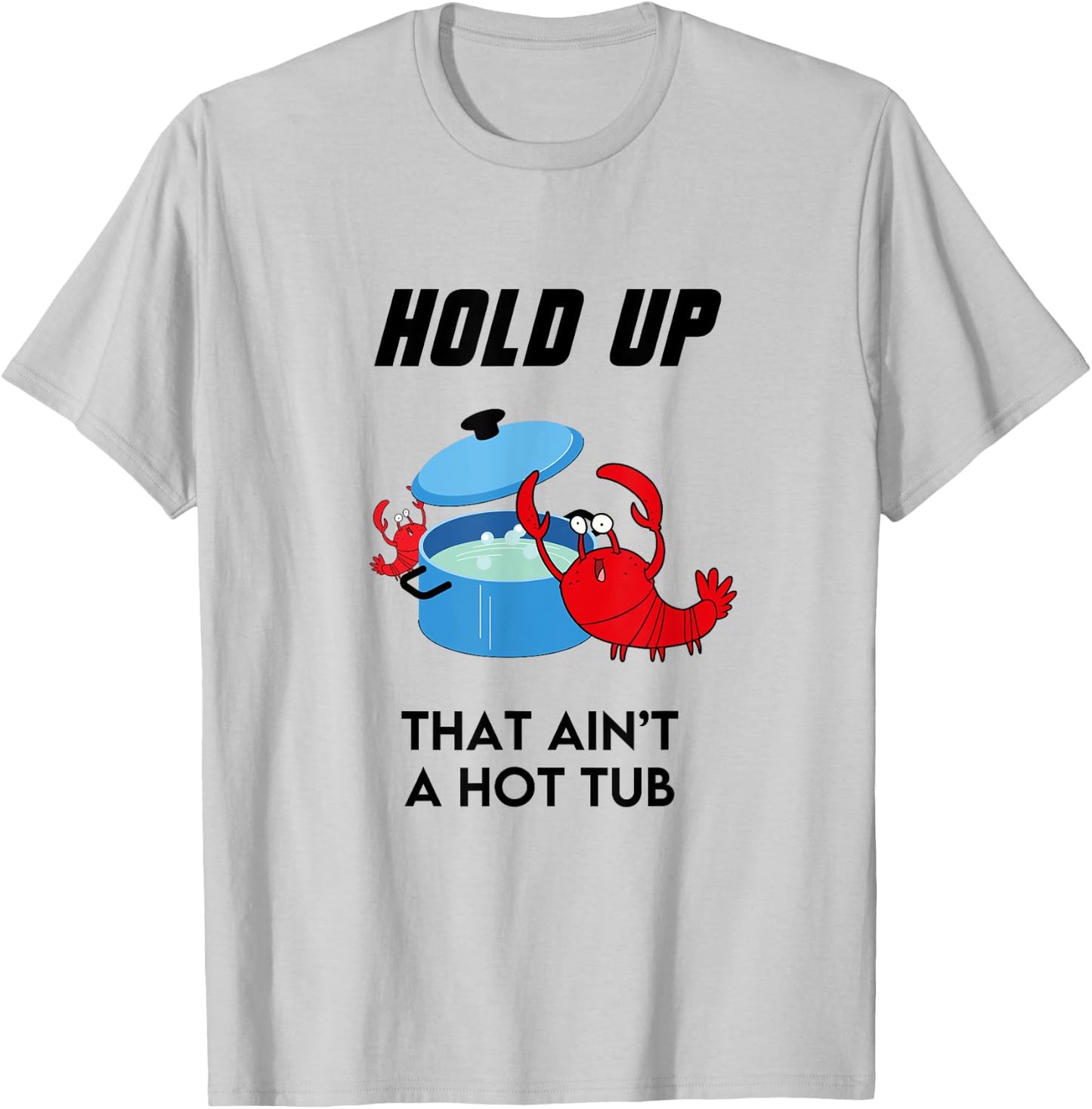 Hold Up That Ain't a Hot Tub Funny Crawfish Crawdad Boil T-Shirt - T-Shirt | Ash