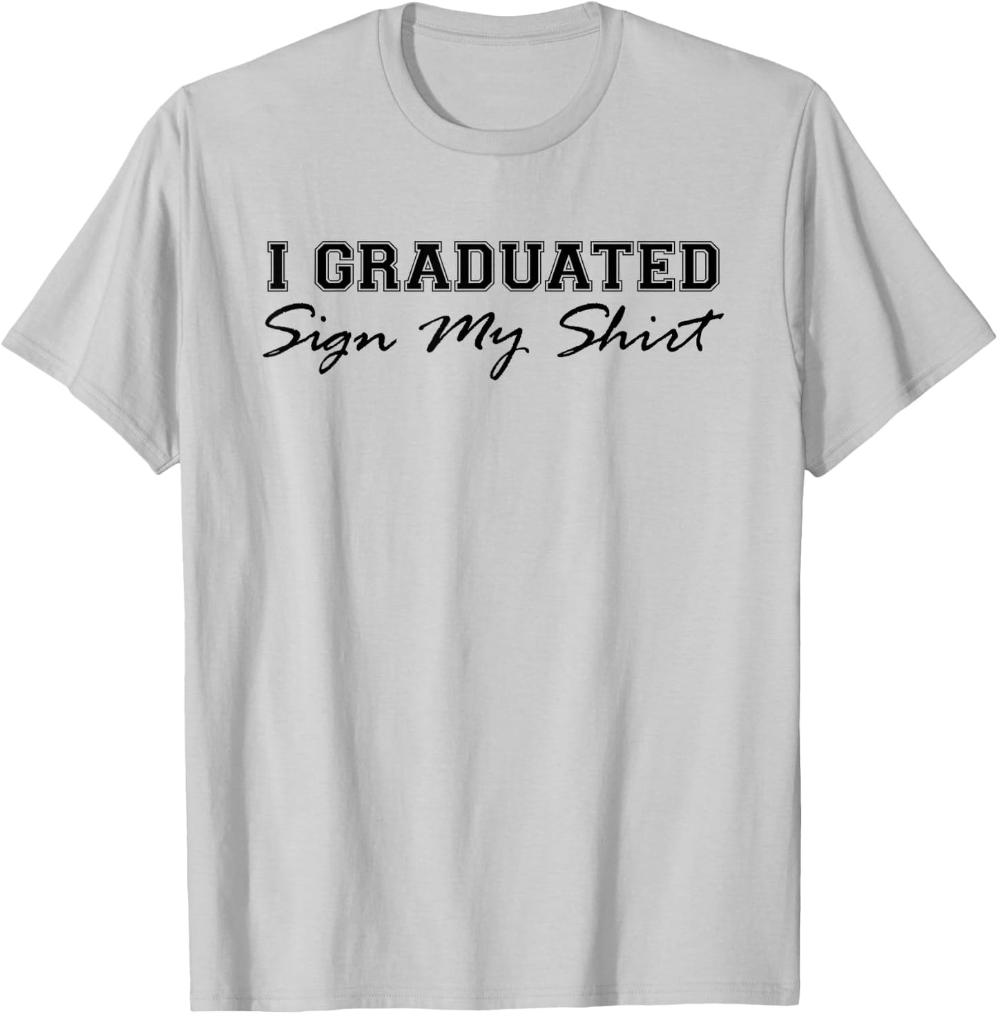 I Graduated Sign My Shirt Funny Graduation Senior Signing T-Shirt - T-Shirt | Ash