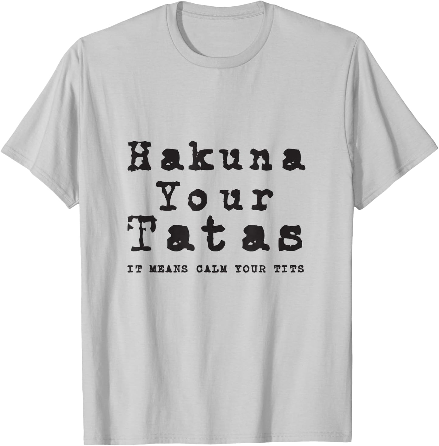 Hakuna Your Tatas It Means Calm Your Tits Funny Meme Humor T-Shirt - T-Shirt | Ash