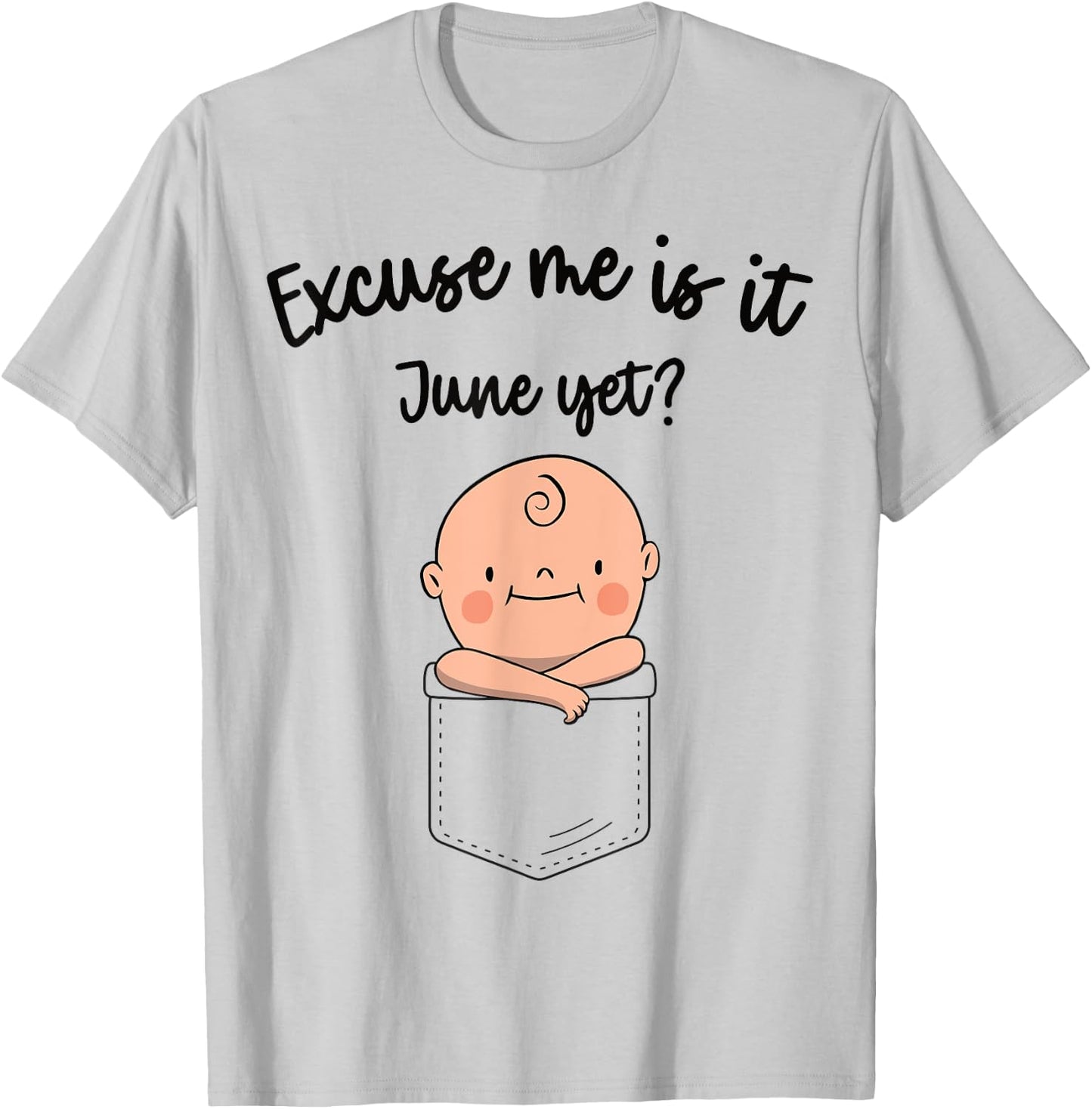 Women Pregnancy Announcement Excuse Me Is It June Yet T-Shirt - T-Shirt | Ash