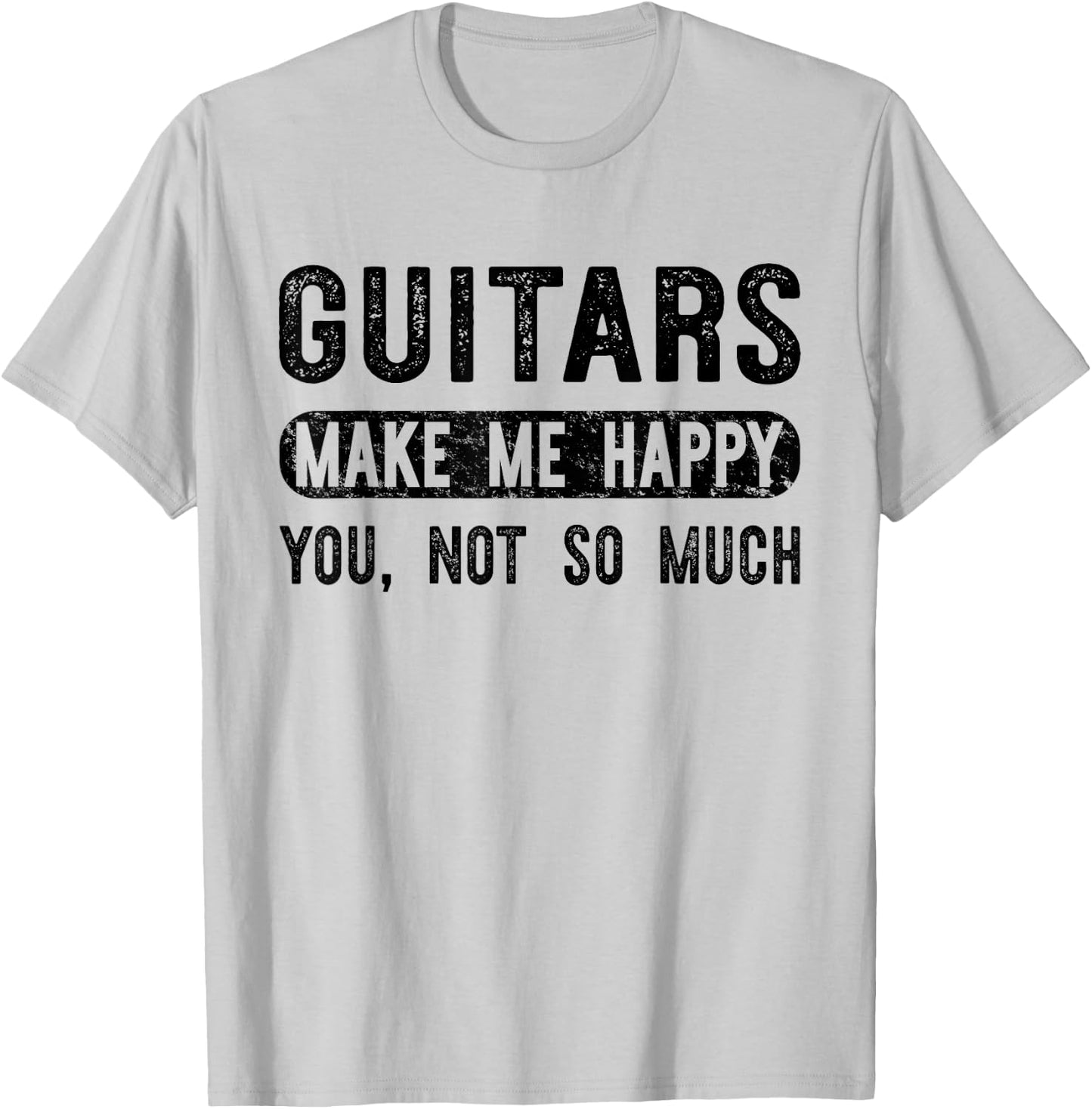 Guitars Make Me Happy You Not So Much - Guitarist T-Shirt - T-Shirt | Ash