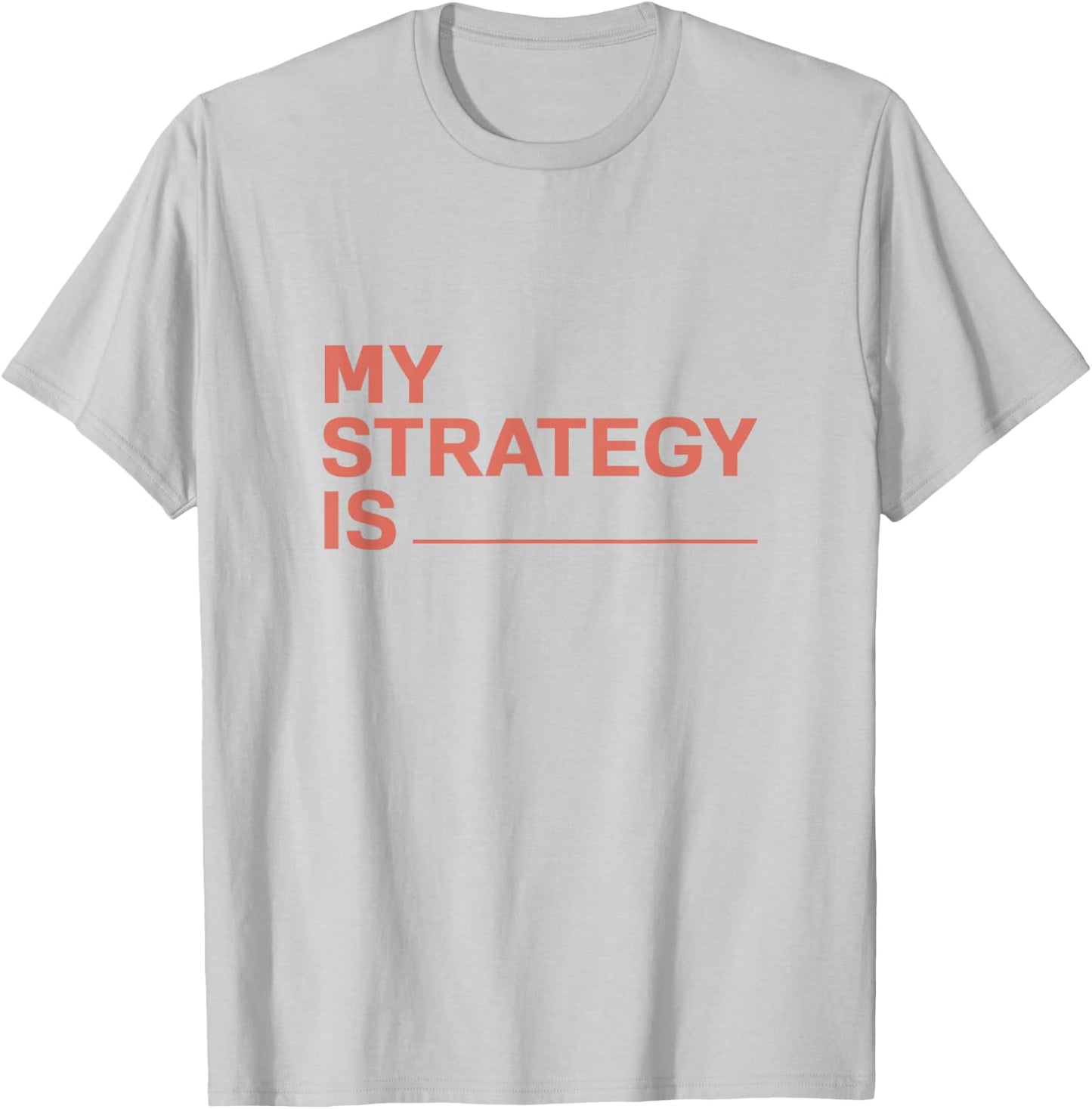 My Strategy Is T-Shirt - T-Shirt | Ash