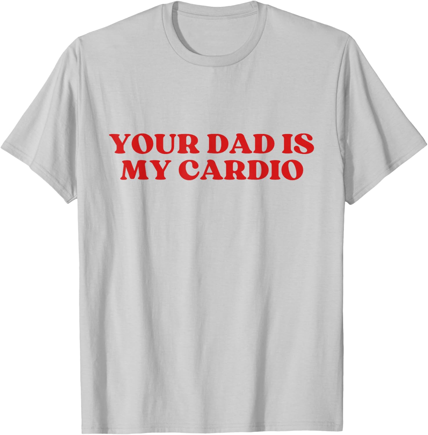 Your Dad Is My Cardio Y2k Aesthetic T-Shirt - T-Shirt | Ash