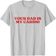 Your Dad Is My Cardio Y2k Aesthetic T-Shirt - T-Shirt | Ash