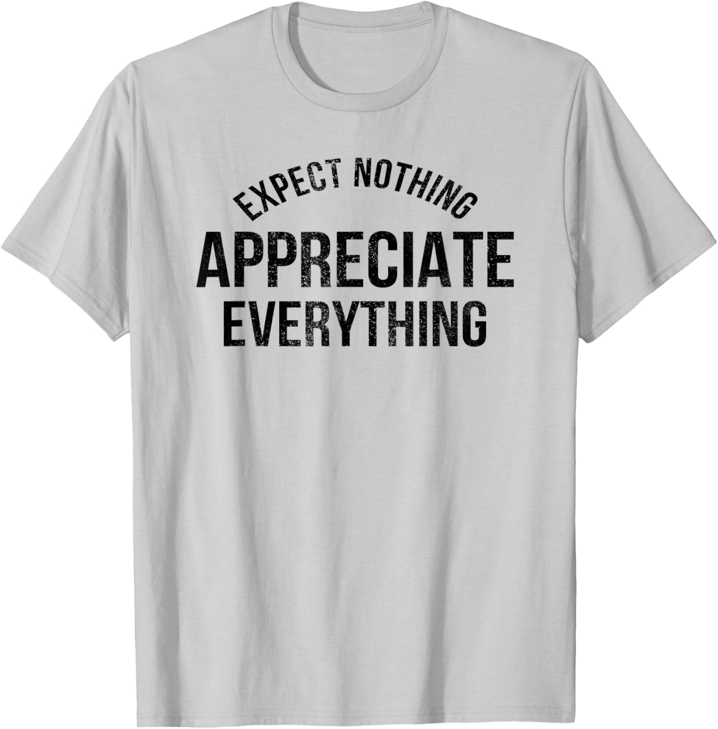 Expect Nothing Appreciate Everything Distressed Men Women T-Shirt - T-Shirt | Ash