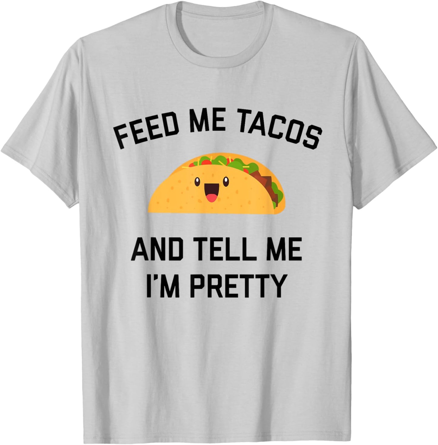 Feed Me Tacos And Tell Me I'm Pretty | Funny Taco T-Shirt - T-Shirt | Ash