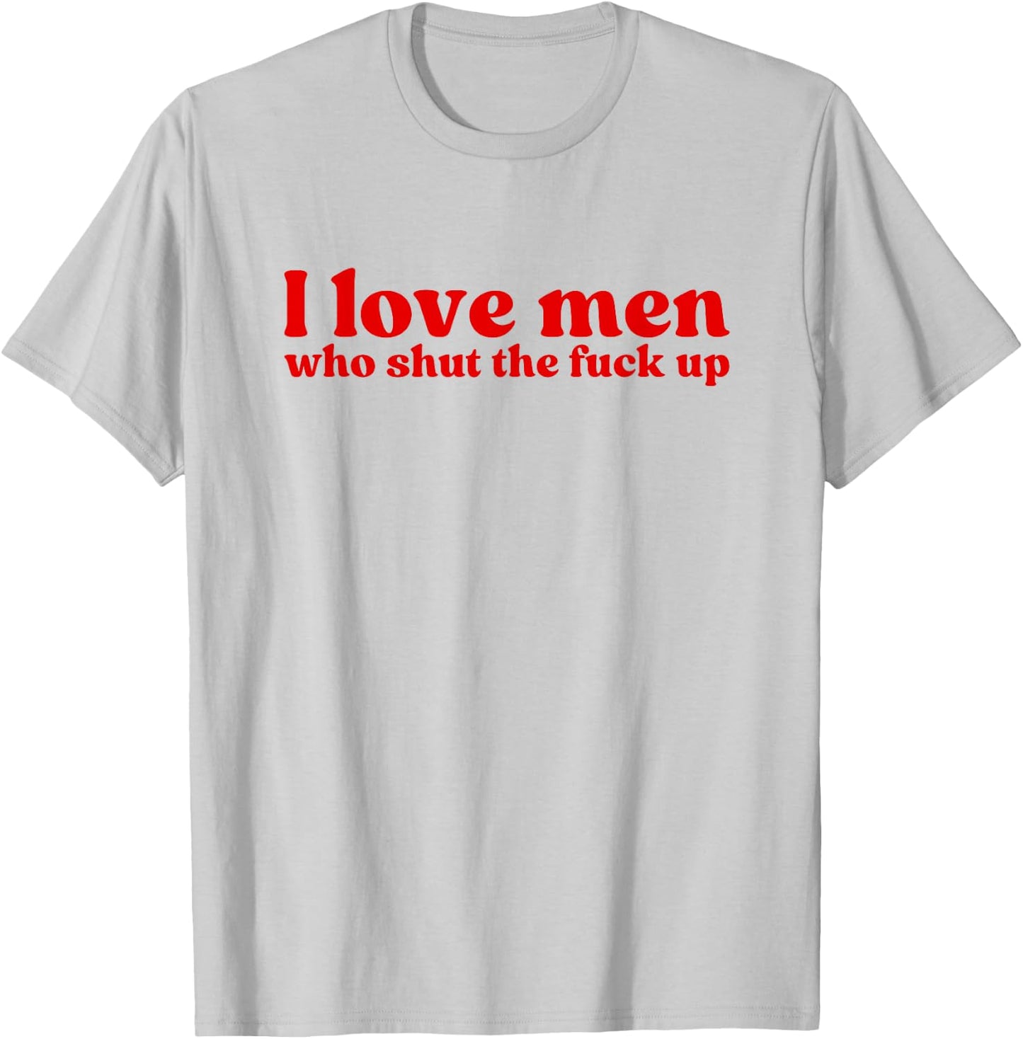 I Love Men Who Shut The Fuck Up Y2k Aesthetic Iconic Slogan T-Shirt - T-Shirt | Ash