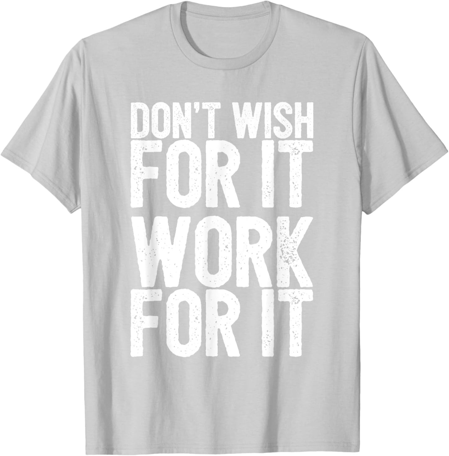 Don't Wish For It Work For It Inspirational T-Shirt - T-Shirt | Ash