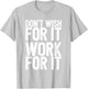 Don't Wish For It Work For It Inspirational T-Shirt - T-Shirt | Ash