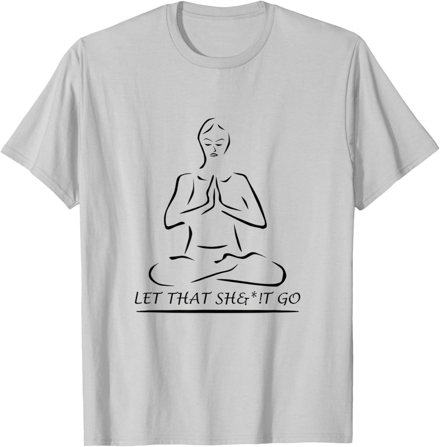 Let That Sh&*!t Go T-Shirt - T-Shirt | Ash