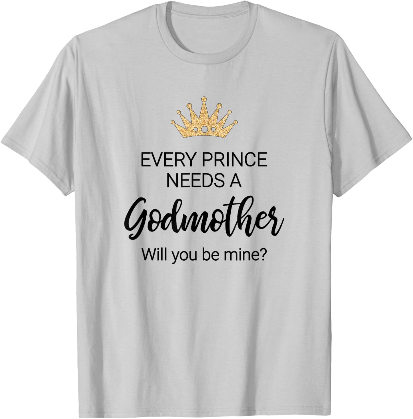 Every Prince Needs A Godmother Proposal Godchild Baptism T-Shirt - T-Shirt | Ash