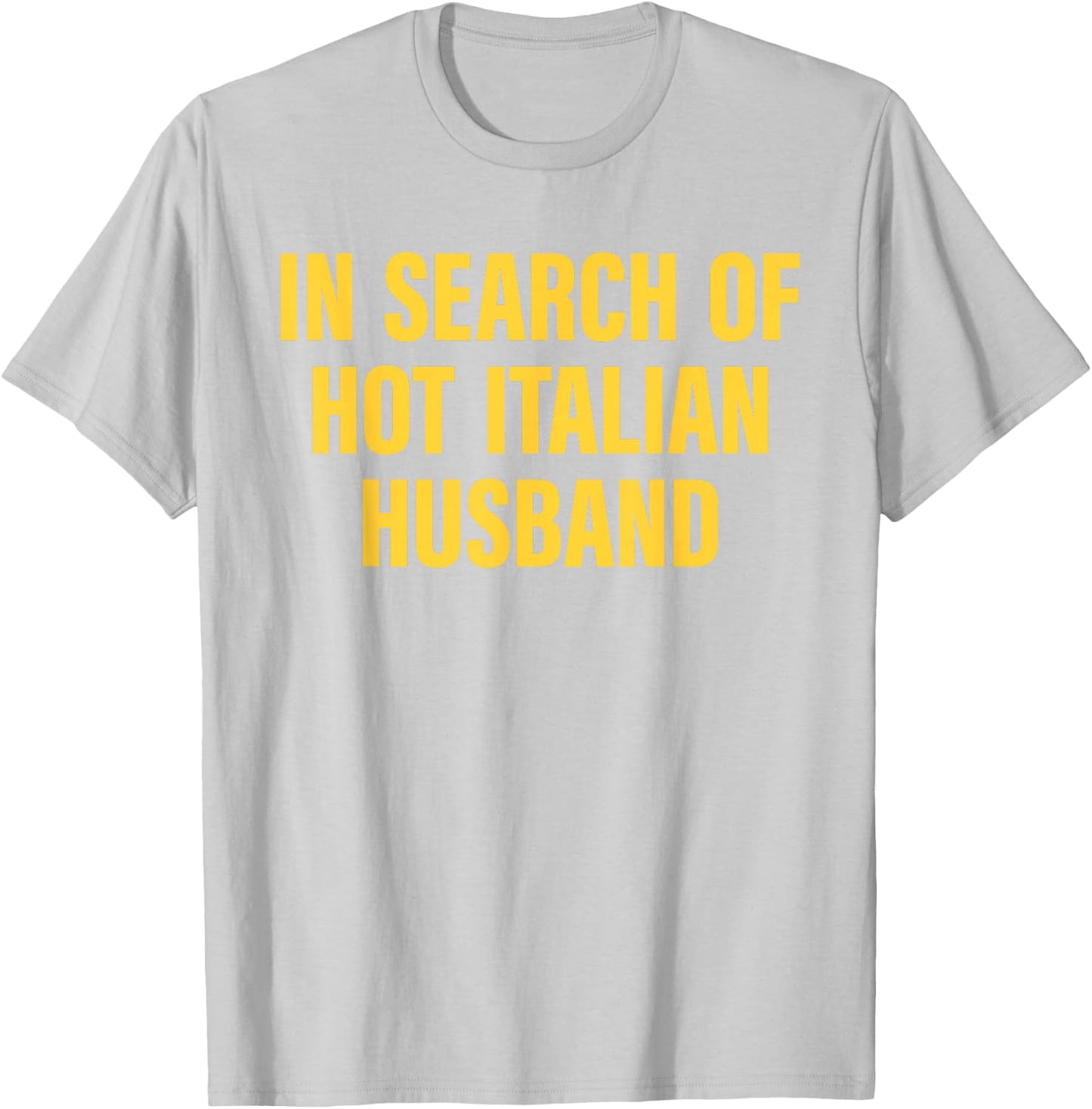 In Search Of Hot Italian Husband Funny Quote T-Shirt - T-Shirt | Ash
