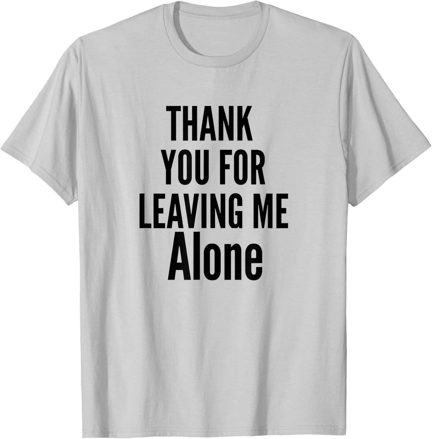 Thank You For Leaving Me Alone T-Shirt - T-Shirt | Ash
