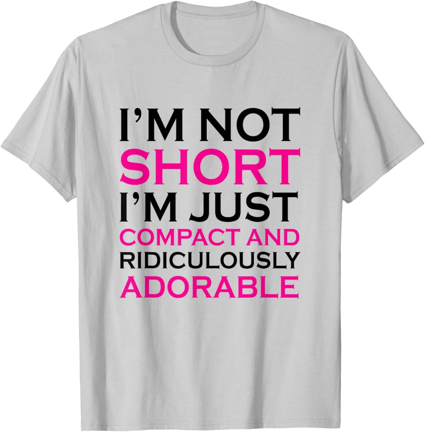 I'm not short I'm just compact ridiculously adorable t shirt T-Shirt - T-Shirt | Ash