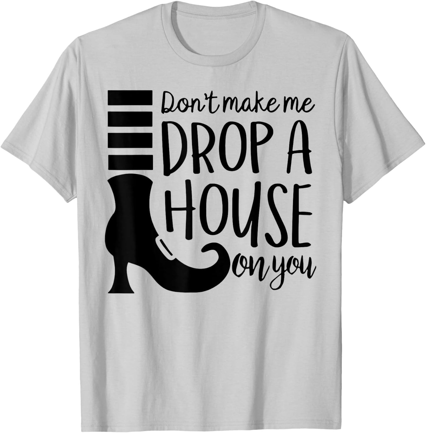 Don't Make Me Drop A House On You T-Shirt - T-Shirt | Ash