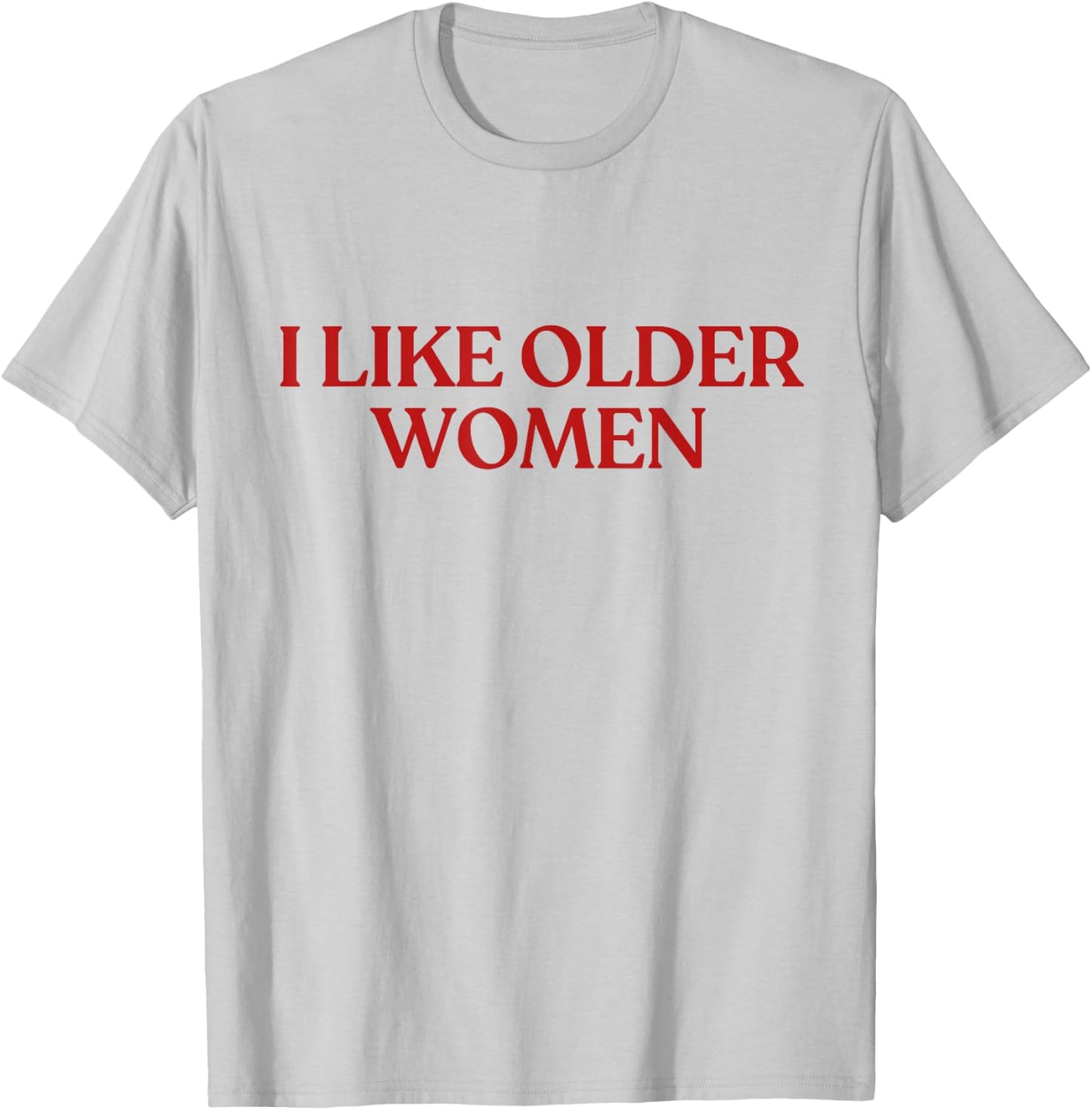 I Like Older Women Shirt I Love Milfs Y2K Aesthetic Trendy T-Shirt - T-Shirt | Ash