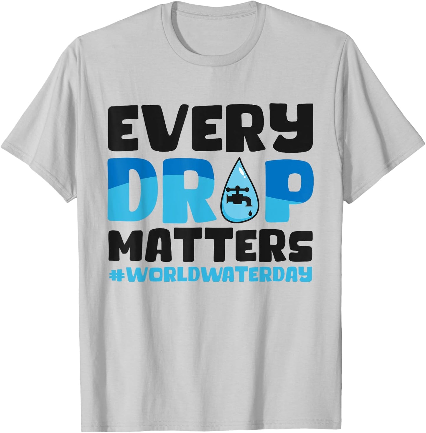 Every Drop Matters World Water Day Save Water T-Shirt - T-Shirt | Ash
